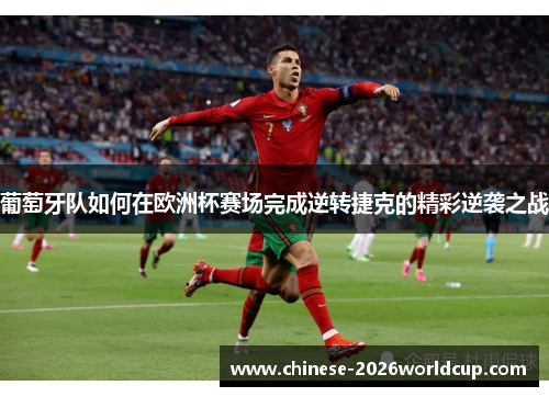 葡萄牙队如何在欧洲杯赛场完成逆转捷克的精彩逆袭之战 葡萄牙队如何在欧洲杯赛场完成逆转捷克的精彩逆袭之战