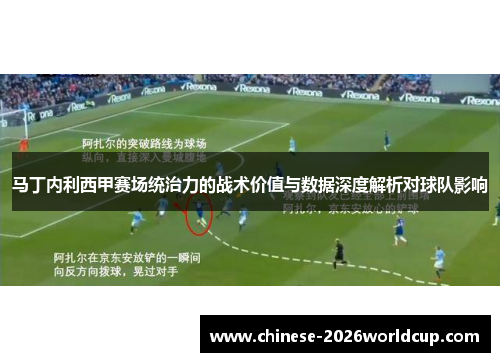 马丁内利西甲赛场统治力的战术价值与数据深度解析对球队影响