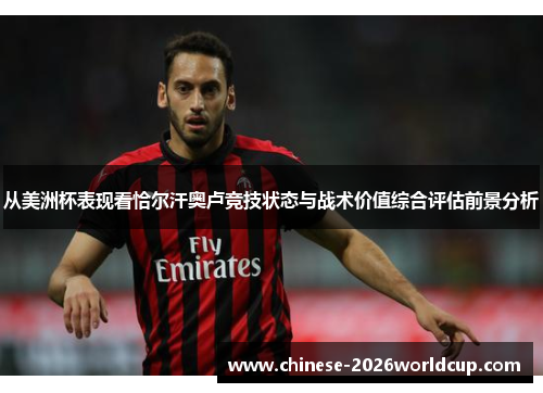 从美洲杯表现看恰尔汗奥卢竞技状态与战术价值综合评估前景分析 从美洲杯表现看恰尔汗奥卢竞技状态与战术价值综合评估前景分析