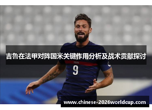吉鲁在法甲对阵国米关键作用分析及战术贡献探讨 吉鲁在法甲对阵国米关键作用分析及战术贡献探讨