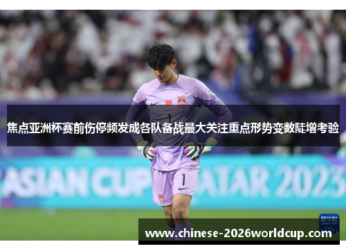 焦点亚洲杯赛前伤停频发成各队备战最大关注重点形势变数陡增考验