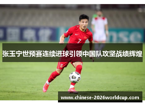 张玉宁世预赛连续进球引领中国队攻坚战绩辉煌
