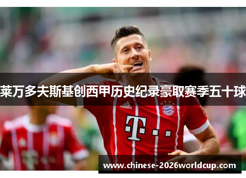 莱万多夫斯基创西甲历史纪录豪取赛季五十球