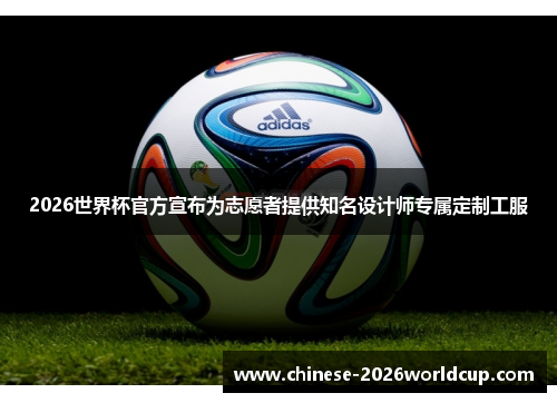 2026世界杯官方宣布为志愿者提供知名设计师专属定制工服