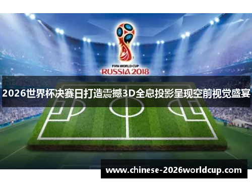 2026世界杯决赛日打造震撼3D全息投影呈现空前视觉盛宴