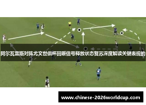 阿尔瓦雷斯对阵尤文世俱杯回暖信号释放状态复苏深度解读关键表现的