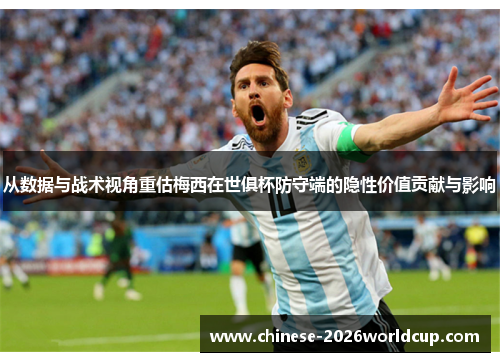 从数据与战术视角重估梅西在世俱杯防守端的隐性价值贡献与影响 从数据与战术视角重估梅西在世俱杯防守端的隐性价值贡献与影响
