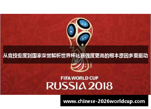 从竞技密度到国家荣誉解析世界杯比赛强度更高的根本原因多重驱动 从竞技密度到国家荣誉解析世界杯比赛强度更高的根本原因多重驱动
